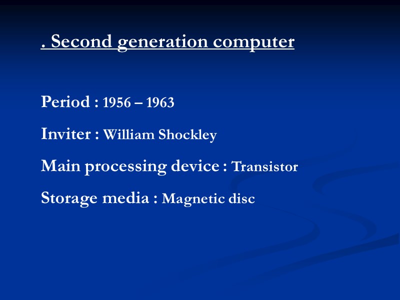 . Second generation computer Period : 1956 – 1963 Inviter : William Shockley Main